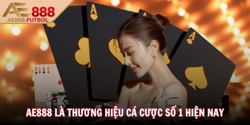 AE888 là thương hiệu cá cược số 1 hiện nay