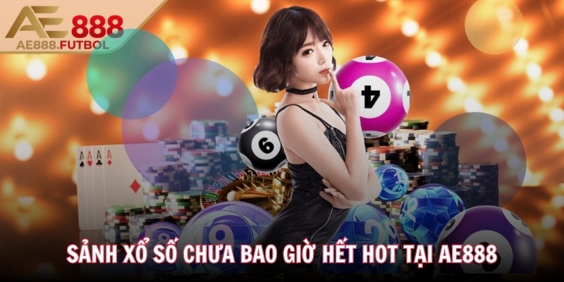 Sảnh xổ số chưa bao giờ hết hot tại AE888