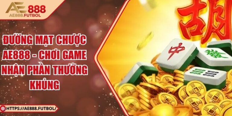Đường Mạt Chược AE888 - Chơi Game Nhận Phần Thưởng Khủng
