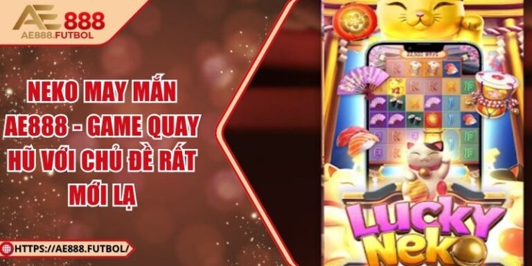 Neko May Mắn AE888 - Game Quay Hũ Với Chủ Đề Rất Mới Lạ