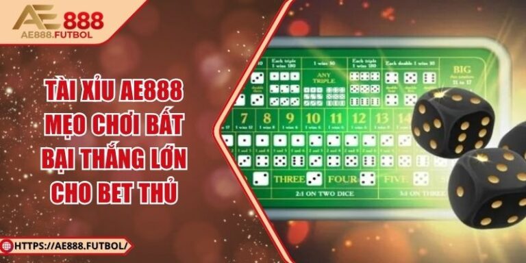 Tài Xỉu AE888 - Mẹo Chơi Bất Bại Thắng Lớn Cho Bet Thủ